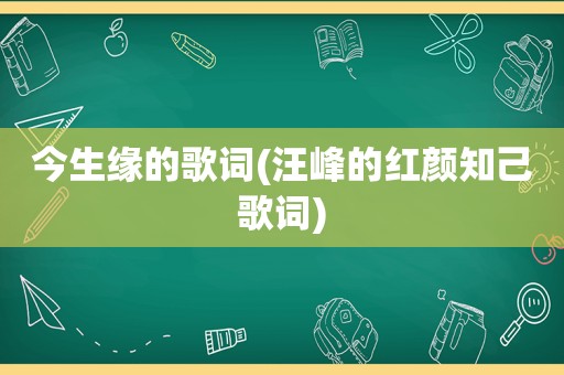 今生缘的歌词(汪峰的红颜知己歌词)