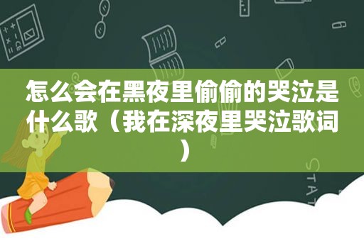 怎么会在黑夜里偷偷的哭泣是什么歌（我在深夜里哭泣歌词）