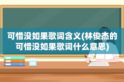 可惜没如果歌词含义(林俊杰的可惜没如果歌词什么意思)