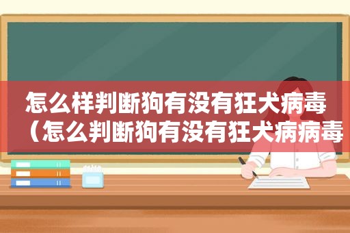 怎么样判断狗有没有狂犬病毒（怎么判断狗有没有狂犬病病毒）