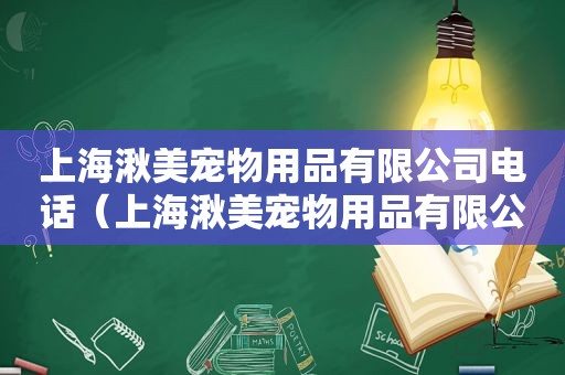 上海湫美宠物用品有限公司电话（上海湫美宠物用品有限公司）