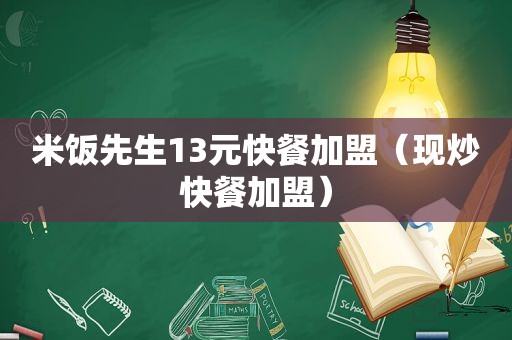 米饭先生13元快餐加盟（现炒快餐加盟）