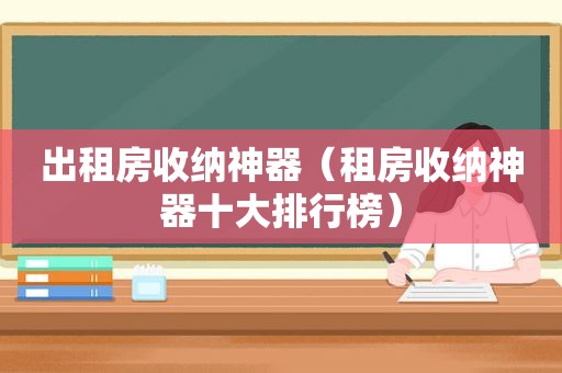 出租房收纳神器（租房收纳神器十大排行榜）