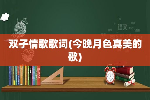 双子情歌歌词(今晚月色真美的歌)