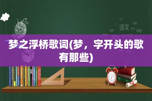 梦之浮桥歌词(梦，字开头的歌有那些)