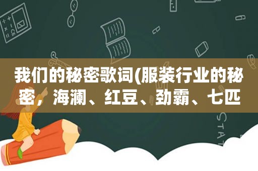 我们的秘密歌词(服装行业的秘密，海澜、红豆、劲霸、七匹狼，为啥会出剪标衣服)