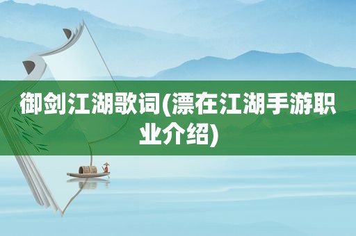 御剑江湖歌词(漂在江湖手游职业介绍)