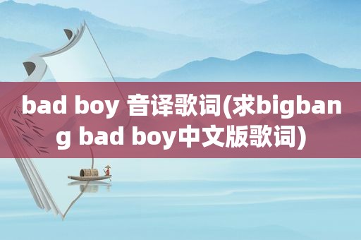 bad boy 音译歌词(求bigbang bad boy中文版歌词)