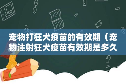 宠物打狂犬疫苗的有效期（宠物注射狂犬疫苗有效期是多久）