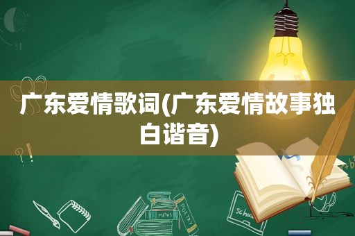 广东爱情歌词(广东爱情故事独白谐音)