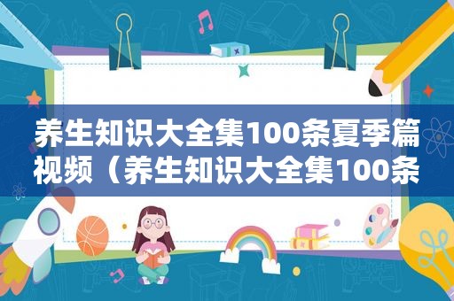 养生知识大全集100条夏季篇视频（养生知识大全集100条夏季篇）