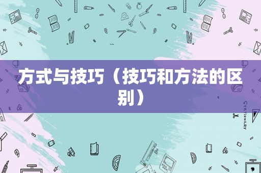 方式与技巧（技巧和方法的区别）