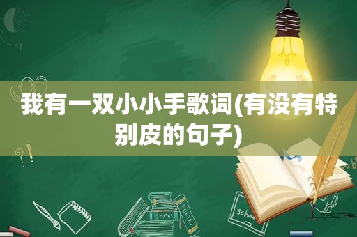 我有一双小小手歌词(有没有特别皮的句子)