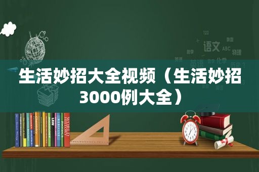 生活妙招大全视频（生活妙招3000例大全）