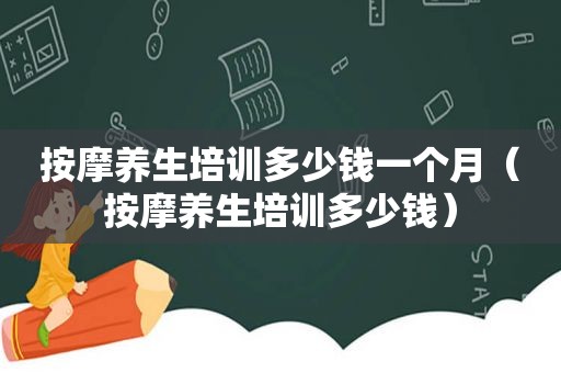  *** 养生培训多少钱一个月（ *** 养生培训多少钱）