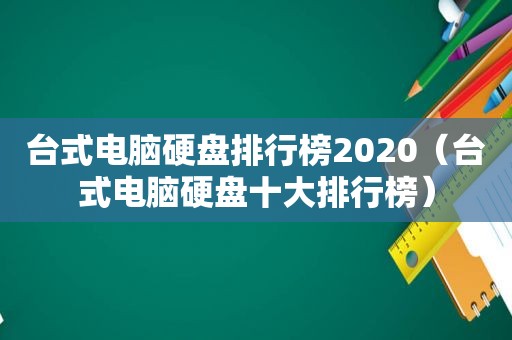 台式电脑硬盘排行榜2020（台式电脑硬盘十大排行榜）