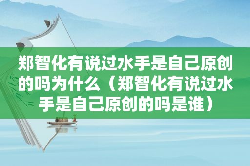 郑智化有说过水手是自己原创的吗为什么（郑智化有说过水手是自己原创的吗是谁）