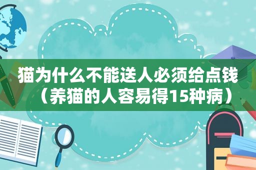 猫为什么不能送人必须给点钱（养猫的人容易得15种病）