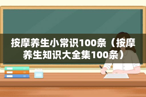  *** 养生小常识100条（ *** 养生知识大全集100条）