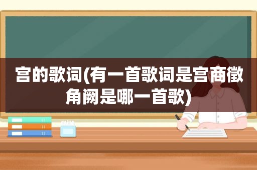 宫的歌词(有一首歌词是宫商徵角阙是哪一首歌)