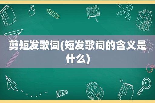 剪短发歌词(短发歌词的含义是什么)