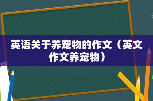 英语关于养宠物的作文（英文作文养宠物）