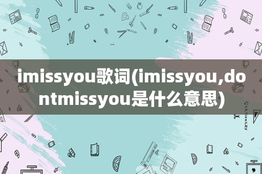 imissyou歌词(imissyou,dontmissyou是什么意思)