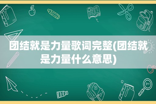 团结就是力量歌词完整(团结就是力量什么意思)