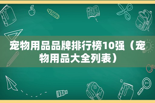 宠物用品品牌排行榜10强（宠物用品大全列表）