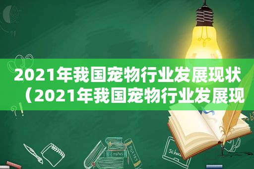 2021年我国宠物行业发展现状（2021年我国宠物行业发展现状）