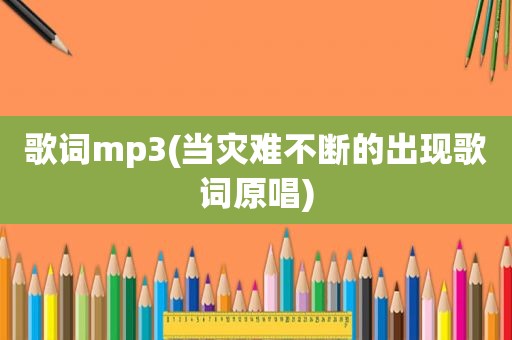 歌词mp3(当灾难不断的出现歌词原唱)