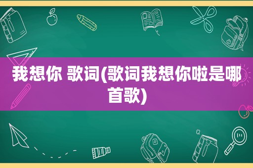 我想你 歌词(歌词我想你啦是哪首歌)