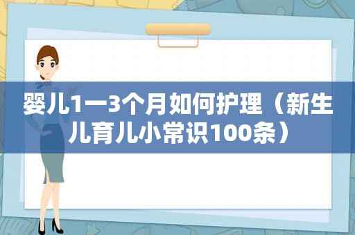 婴儿1一3个月如何护理（新生儿育儿小常识100条）