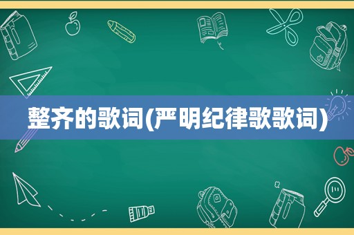 整齐的歌词(严明纪律歌歌词)