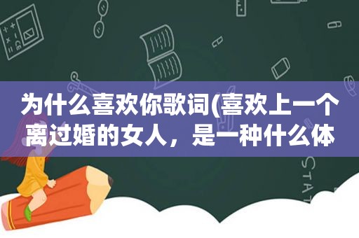 为什么喜欢你歌词(喜欢上一个离过婚的女人，是一种什么体验)