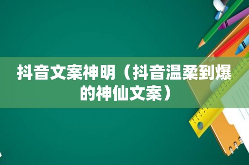 抖音文案神明（抖音温柔到爆的神仙文案）