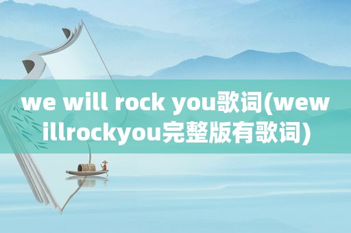 we will rock you歌词(wewillrockyou完整版有歌词)