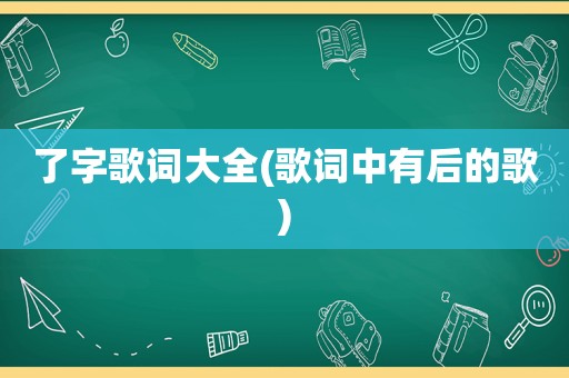 了字歌词大全(歌词中有后的歌)