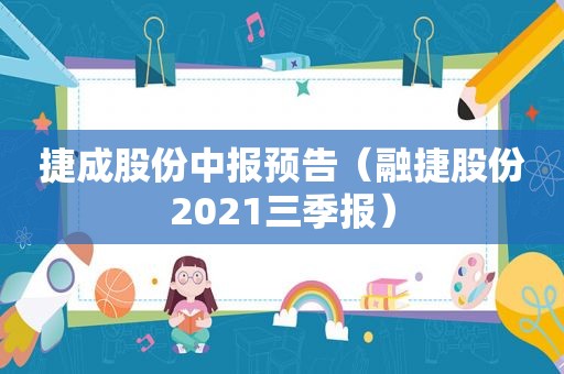 捷成股份中报预告（融捷股份2021三季报）