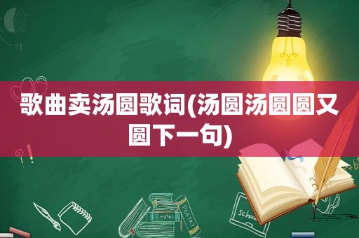 歌曲卖汤圆歌词(汤圆汤圆圆又圆下一句)