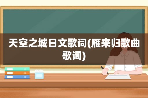 天空之城日文歌词(雁来归歌曲歌词)