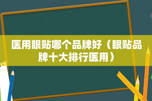 医用眼贴哪个品牌好（眼贴品牌十大排行医用）