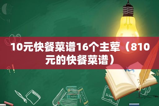 10元快餐菜谱16个主荤（810元的快餐菜谱）