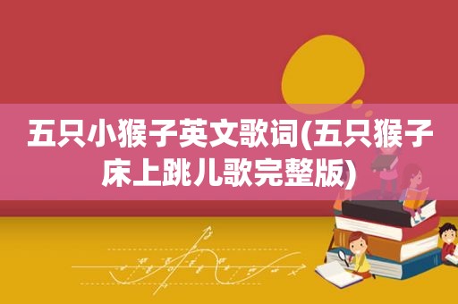 五只小猴子英文歌词(五只猴子床上跳儿歌完整版)