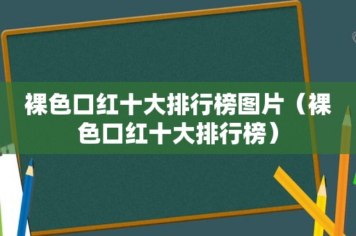 裸色口红十大排行榜图片（裸色口红十大排行榜）