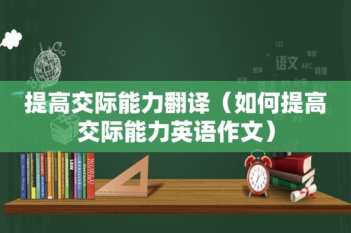 提高交际能力翻译（如何提高交际能力英语作文）