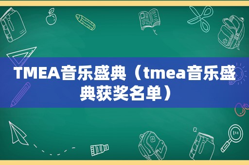 TMEA音乐盛典（tmea音乐盛典获奖名单）