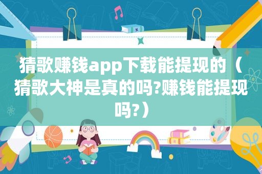 猜歌赚钱app下载能提现的（猜歌大神是真的吗?赚钱能提现吗?）