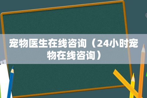 宠物医生在线咨询（24小时宠物在线咨询）