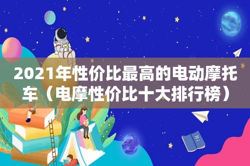 2021年性价比最高的电动摩托车（电摩性价比十大排行榜）